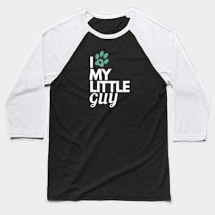 I Love My Little Guy - Dog Lover Baseball T-Shirt